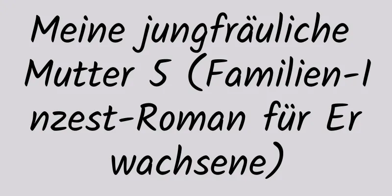 Meine jungfräuliche Mutter 5 (Familien-Inzest-Roman für Erwachsene)