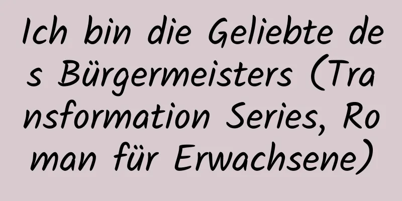 Ich bin die Geliebte des Bürgermeisters (Transformation Series, Roman für Erwachsene)