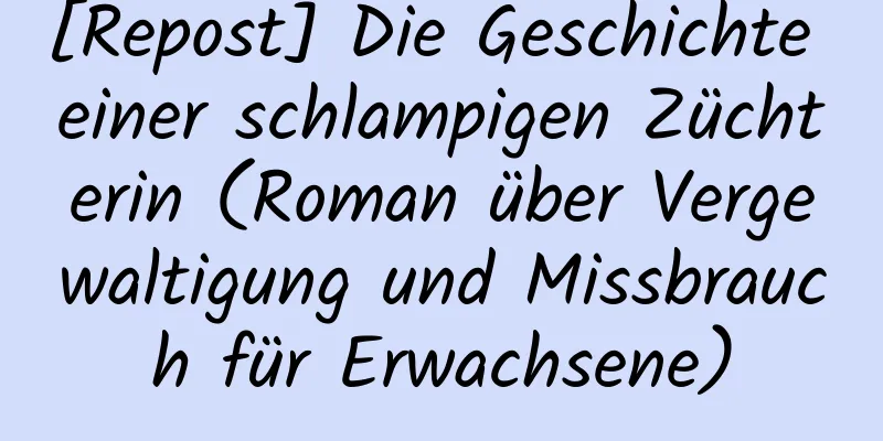 [Repost] Die Geschichte einer schlampigen Züchterin (Roman über Vergewaltigung und Missbrauch für Erwachsene)