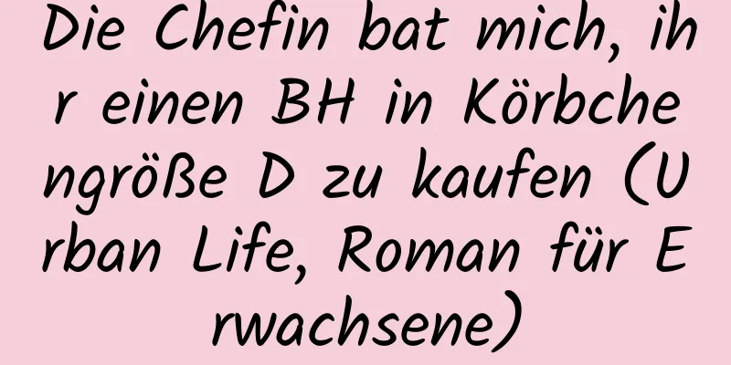 Die Chefin bat mich, ihr einen BH in Körbchengröße D zu kaufen (Urban Life, Roman für Erwachsene)