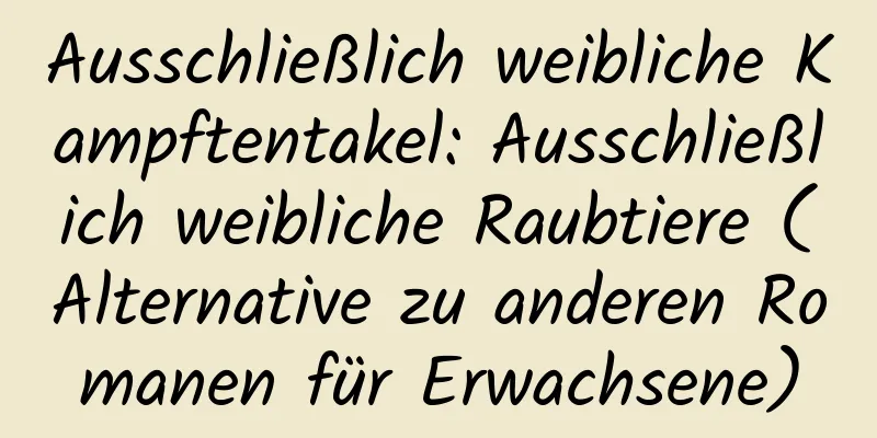 Ausschließlich weibliche Kampftentakel: Ausschließlich weibliche Raubtiere (Alternative zu anderen Romanen für Erwachsene)