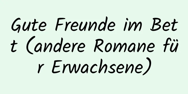 Gute Freunde im Bett (andere Romane für Erwachsene)