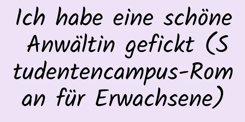 Ich habe eine schöne Anwältin gefickt (Studentencampus-Roman für Erwachsene)