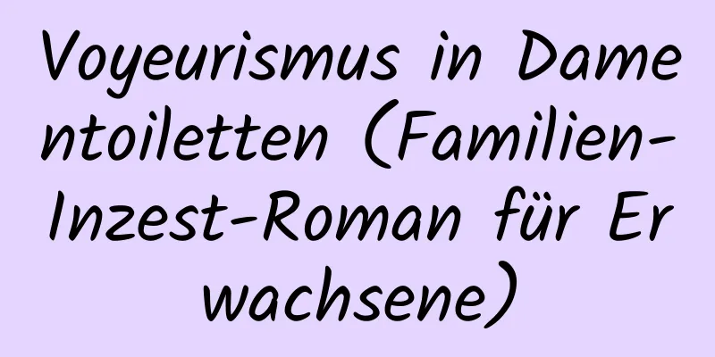 Voyeurismus in Damentoiletten (Familien-Inzest-Roman für Erwachsene)