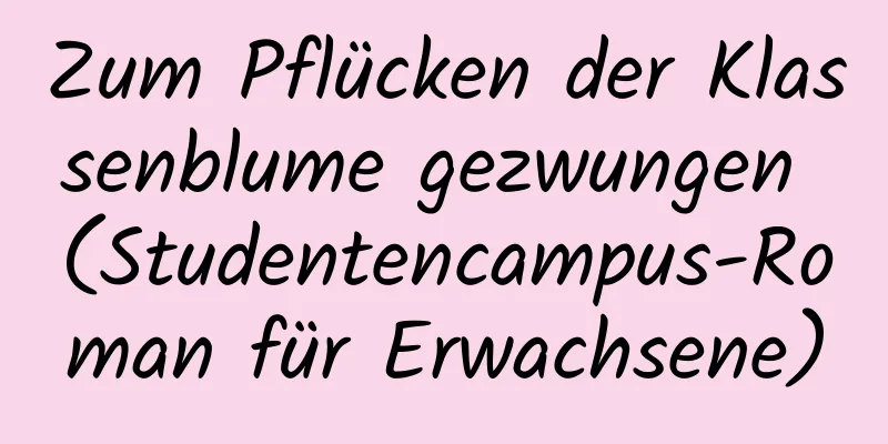 Zum Pflücken der Klassenblume gezwungen (Studentencampus-Roman für Erwachsene)