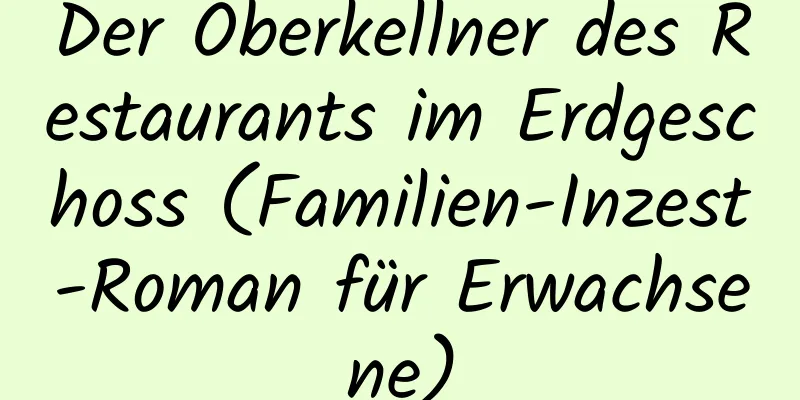 Der Oberkellner des Restaurants im Erdgeschoss (Familien-Inzest-Roman für Erwachsene)