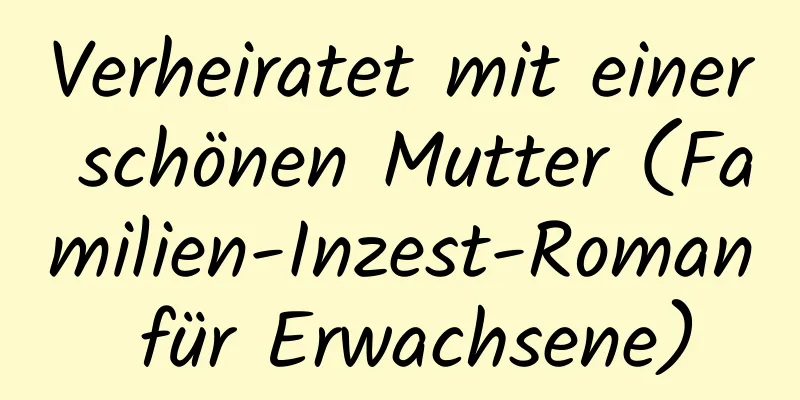 Verheiratet mit einer schönen Mutter (Familien-Inzest-Roman für Erwachsene)