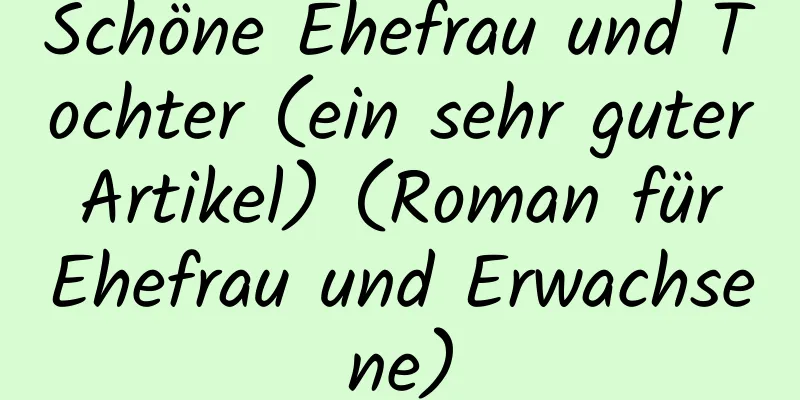 Schöne Ehefrau und Tochter (ein sehr guter Artikel) (Roman für Ehefrau und Erwachsene)