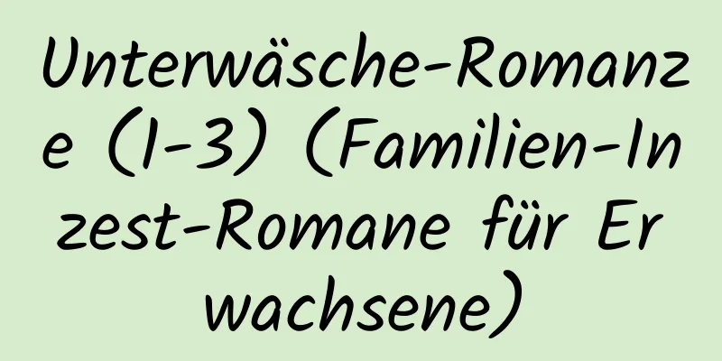 Unterwäsche-Romanze (1-3) (Familien-Inzest-Romane für Erwachsene)