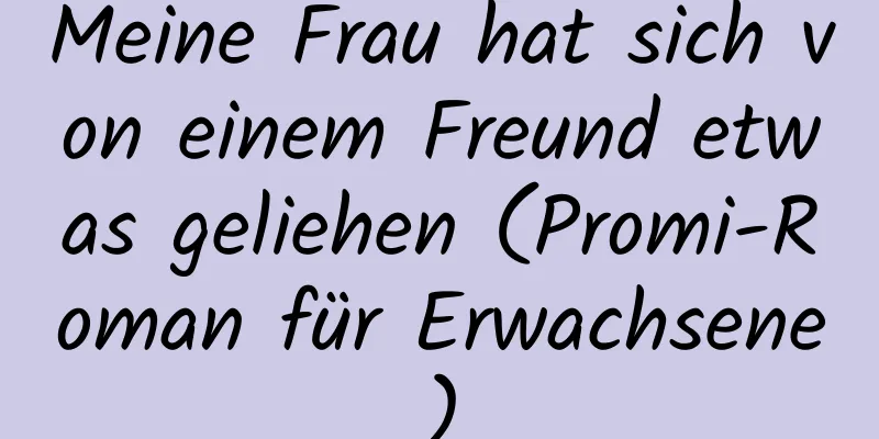 Meine Frau hat sich von einem Freund etwas geliehen (Promi-Roman für Erwachsene)