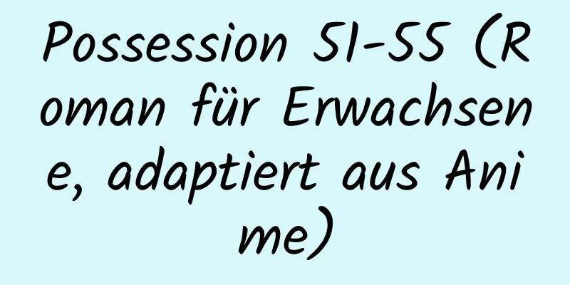 Possession 51-55 (Roman für Erwachsene, adaptiert aus Anime)