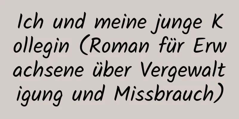 Ich und meine junge Kollegin (Roman für Erwachsene über Vergewaltigung und Missbrauch)