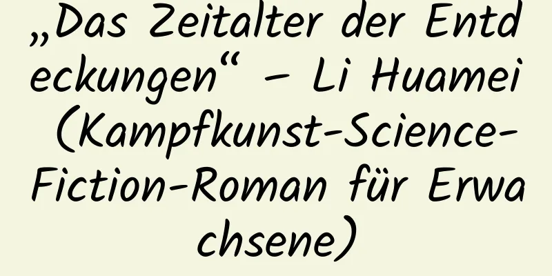 „Das Zeitalter der Entdeckungen“ – Li Huamei (Kampfkunst-Science-Fiction-Roman für Erwachsene)