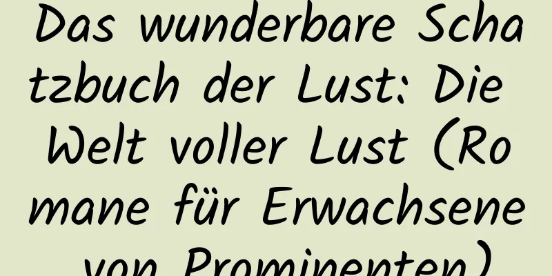 Das wunderbare Schatzbuch der Lust: Die Welt voller Lust (Romane für Erwachsene von Prominenten)