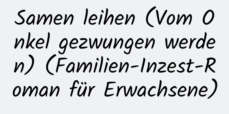 Samen leihen (Vom Onkel gezwungen werden) (Familien-Inzest-Roman für Erwachsene)