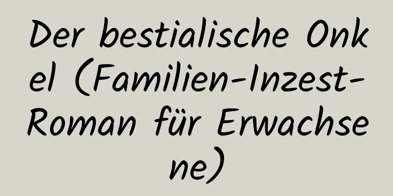 Der bestialische Onkel (Familien-Inzest-Roman für Erwachsene)