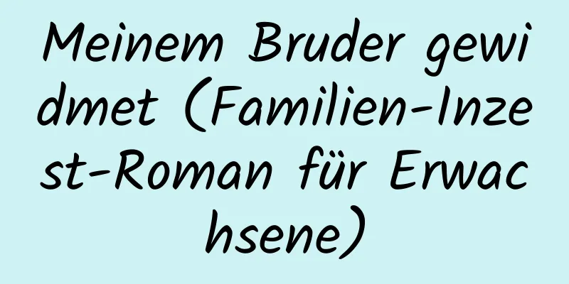 Meinem Bruder gewidmet (Familien-Inzest-Roman für Erwachsene)