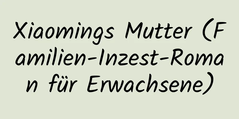 Xiaomings Mutter (Familien-Inzest-Roman für Erwachsene)