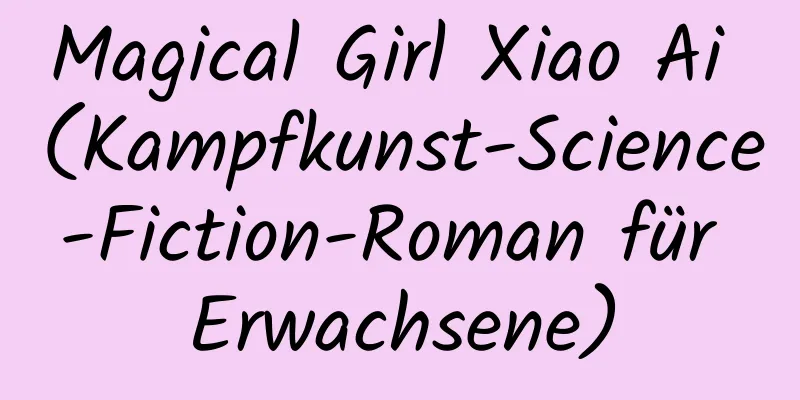 Magical Girl Xiao Ai (Kampfkunst-Science-Fiction-Roman für Erwachsene)