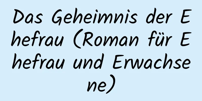 Das Geheimnis der Ehefrau (Roman für Ehefrau und Erwachsene)