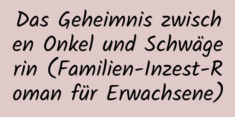 Das Geheimnis zwischen Onkel und Schwägerin (Familien-Inzest-Roman für Erwachsene)