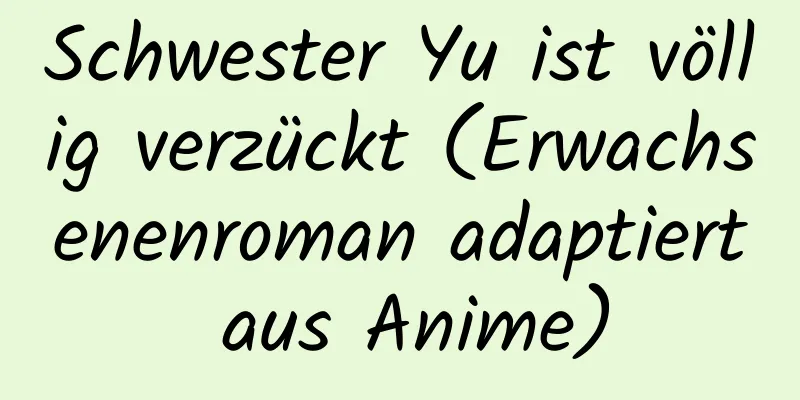 Schwester Yu ist völlig verzückt (Erwachsenenroman adaptiert aus Anime)