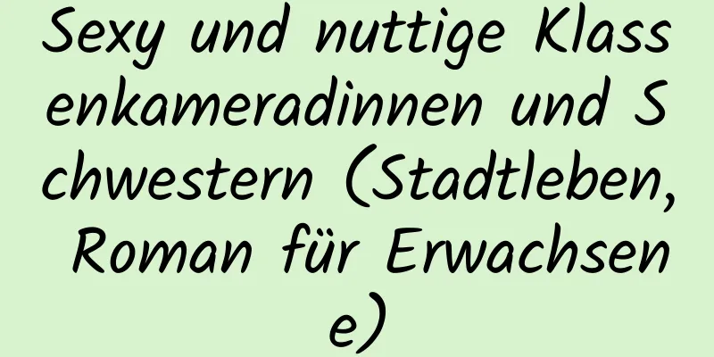 Sexy und nuttige Klassenkameradinnen und Schwestern (Stadtleben, Roman für Erwachsene)