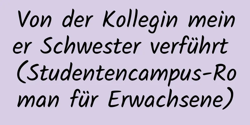 Von der Kollegin meiner Schwester verführt (Studentencampus-Roman für Erwachsene)