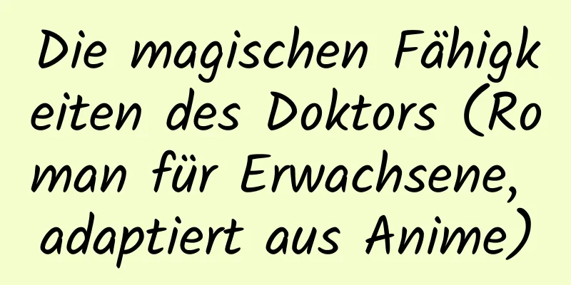 Die magischen Fähigkeiten des Doktors (Roman für Erwachsene, adaptiert aus Anime)