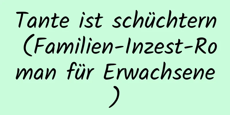 Tante ist schüchtern (Familien-Inzest-Roman für Erwachsene)