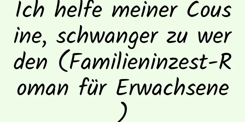 Ich helfe meiner Cousine, schwanger zu werden (Familieninzest-Roman für Erwachsene)