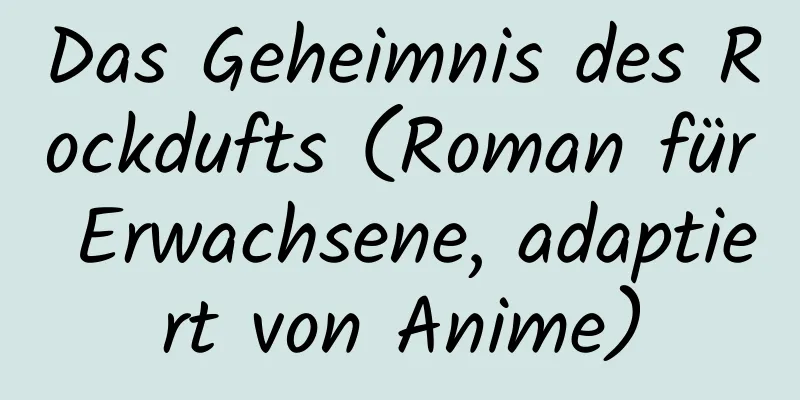 Das Geheimnis des Rockdufts (Roman für Erwachsene, adaptiert von Anime)