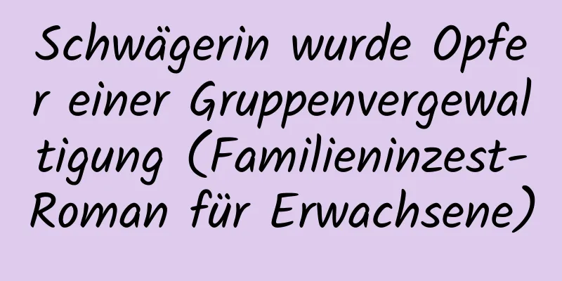 Schwägerin wurde Opfer einer Gruppenvergewaltigung (Familieninzest-Roman für Erwachsene)