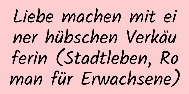 Liebe machen mit einer hübschen Verkäuferin (Stadtleben, Roman für Erwachsene)