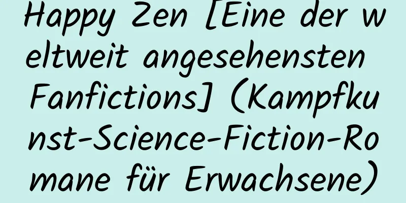 Happy Zen [Eine der weltweit angesehensten Fanfictions] (Kampfkunst-Science-Fiction-Romane für Erwachsene)