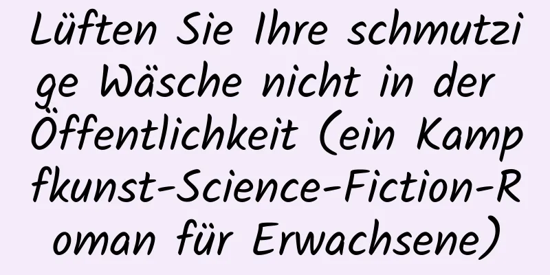 Lüften Sie Ihre schmutzige Wäsche nicht in der Öffentlichkeit (ein Kampfkunst-Science-Fiction-Roman für Erwachsene)