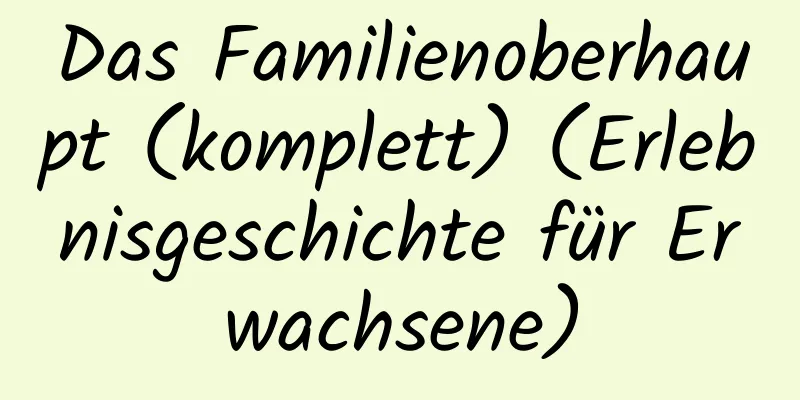 Das Familienoberhaupt (komplett) (Erlebnisgeschichte für Erwachsene)