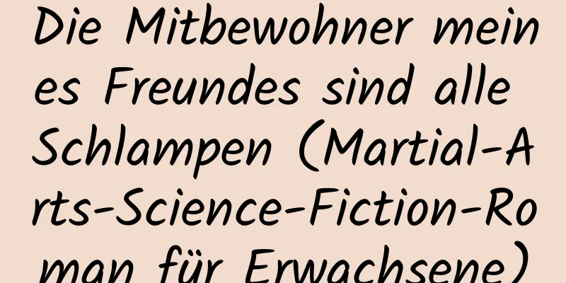 Die Mitbewohner meines Freundes sind alle Schlampen (Martial-Arts-Science-Fiction-Roman für Erwachsene)