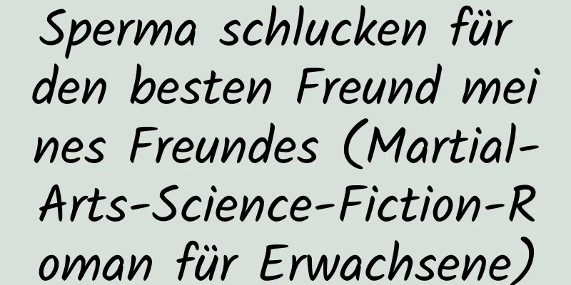 Sperma schlucken für den besten Freund meines Freundes (Martial-Arts-Science-Fiction-Roman für Erwachsene)