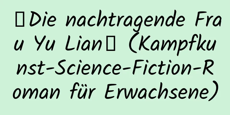 【Die nachtragende Frau Yu Lian】 (Kampfkunst-Science-Fiction-Roman für Erwachsene)