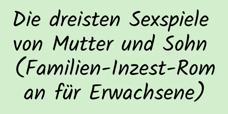 Die dreisten Sexspiele von Mutter und Sohn (Familien-Inzest-Roman für Erwachsene)