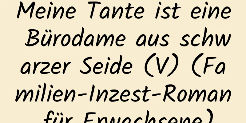 Meine Tante ist eine Bürodame aus schwarzer Seide (V) (Familien-Inzest-Roman für Erwachsene)