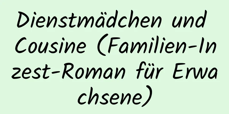 Dienstmädchen und Cousine (Familien-Inzest-Roman für Erwachsene)