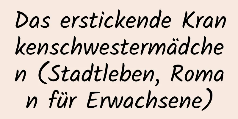 Das erstickende Krankenschwestermädchen (Stadtleben, Roman für Erwachsene)