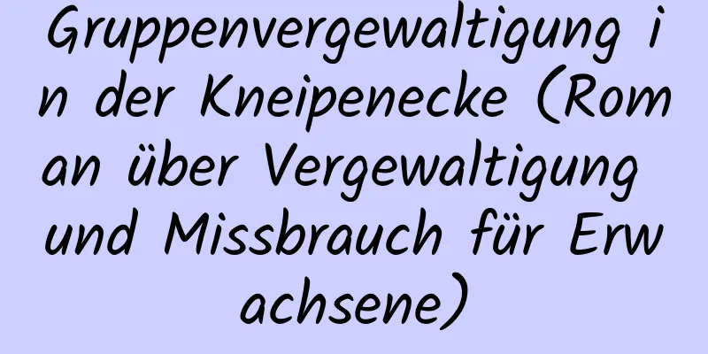 Gruppenvergewaltigung in der Kneipenecke (Roman über Vergewaltigung und Missbrauch für Erwachsene)