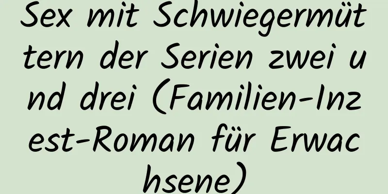 Sex mit Schwiegermüttern der Serien zwei und drei (Familien-Inzest-Roman für Erwachsene)