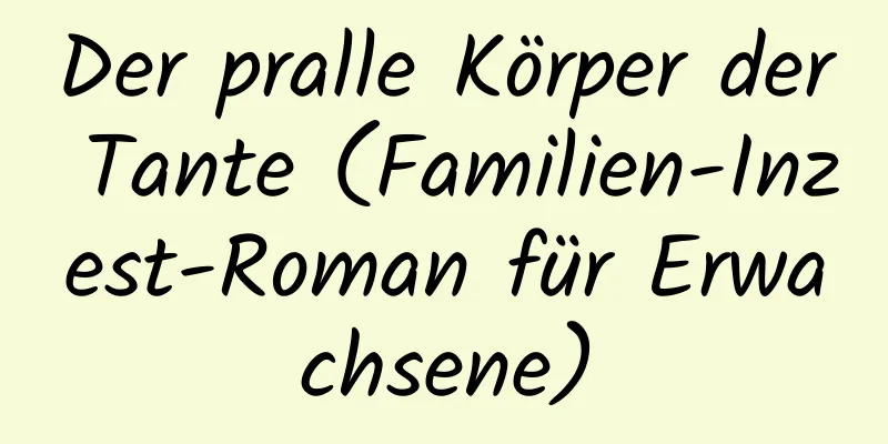 Der pralle Körper der Tante (Familien-Inzest-Roman für Erwachsene)