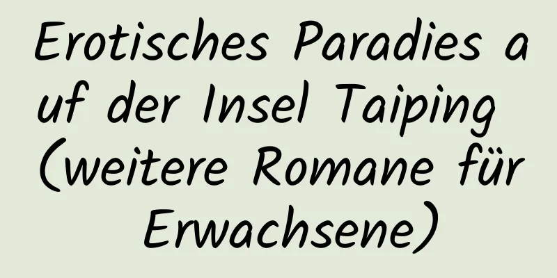 Erotisches Paradies auf der Insel Taiping (weitere Romane für Erwachsene)