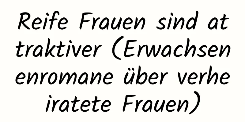 Reife Frauen sind attraktiver (Erwachsenenromane über verheiratete Frauen)