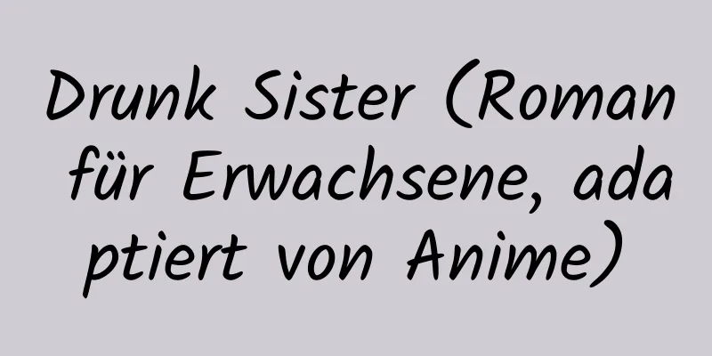 Drunk Sister (Roman für Erwachsene, adaptiert von Anime)